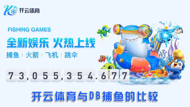 DB捕鱼:领先的在线捕鱼娱乐平台 | 开云体育 2 开云体育与DB捕鱼的比较